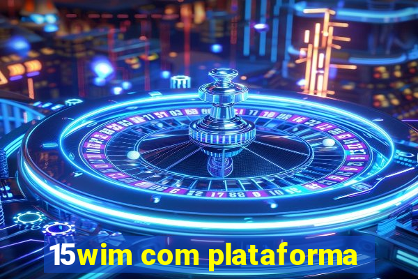 15wim com plataforma